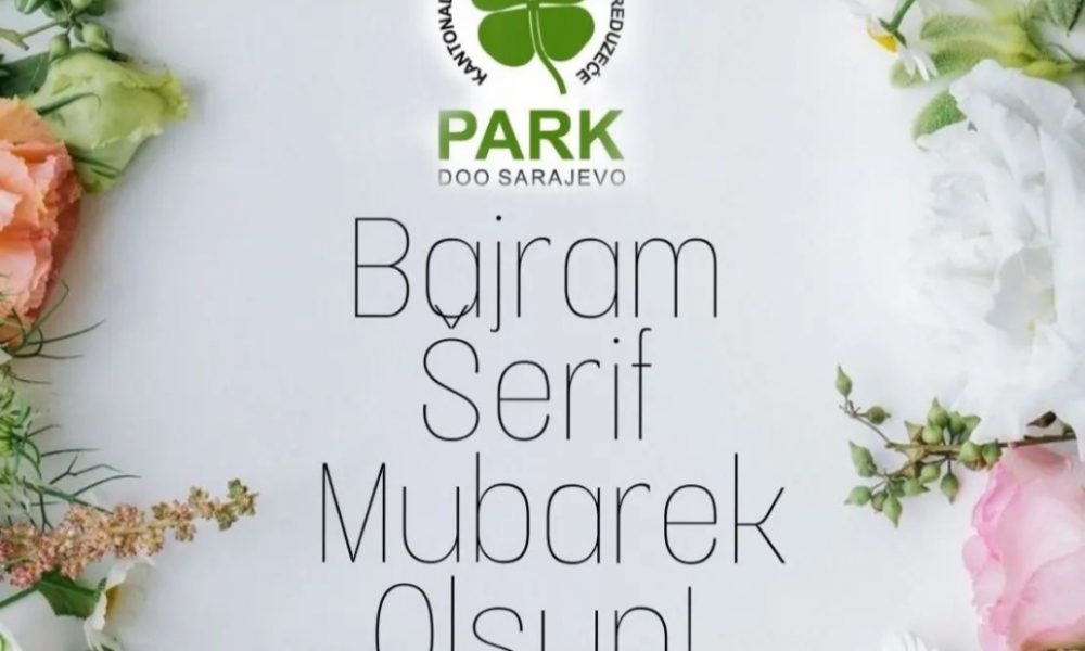 Pripadnicima islamske vjeroispovijesti Bajram šerif mubarek olsun želi Vam Vaš KJKP “Park” d.o.o. Sarajevo